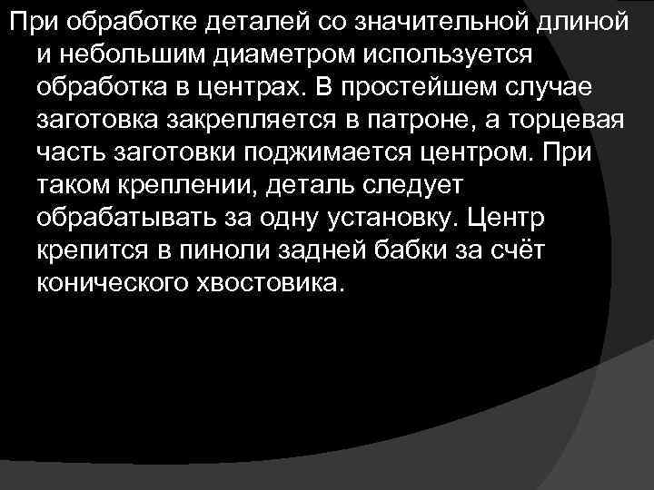 При обработке деталей со значительной длиной и небольшим диаметром используется обработка в центрах. В
