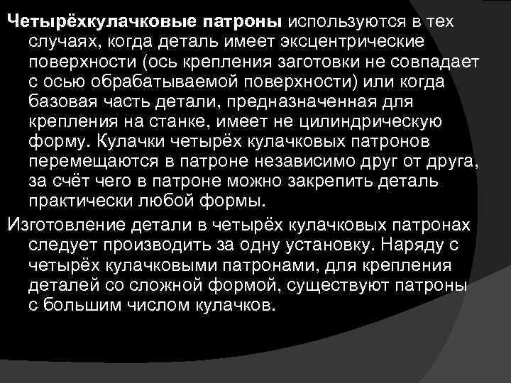 Четырёхкулачковые патроны используются в тех случаях, когда деталь имеет эксцентрические поверхности (ось крепления заготовки