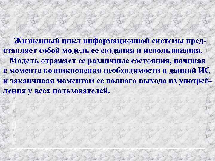 Жизненный цикл информационной системы представляет собой модель ее создания и использования. Модель отражает ее