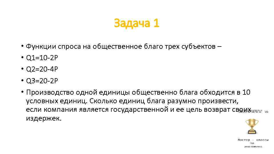 Задача 1 • Функции спроса на общественное благо трех субъектов – • Q 1=10