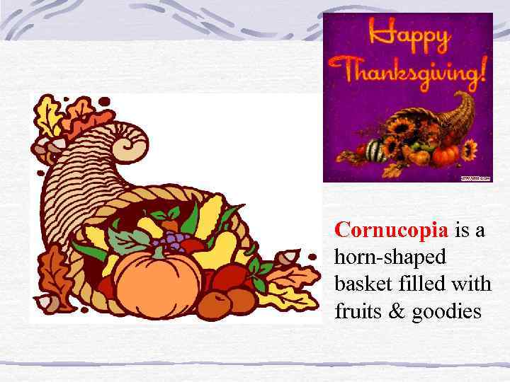  • Cornucopia is a horn-shaped basket filled with fruits & goodies 