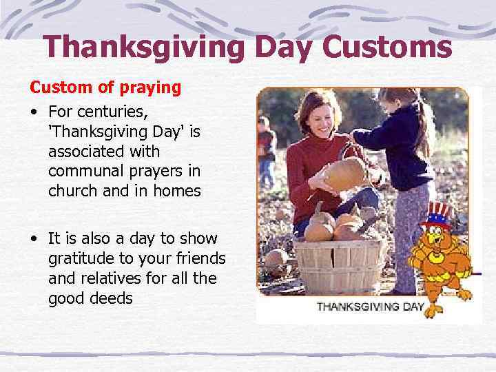 Thanksgiving Day Customs Custom of praying • For centuries, 'Thanksgiving Day' is associated with
