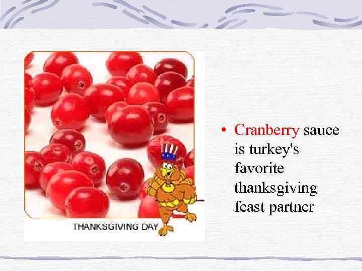  • Cranberry sauce is turkey's favorite thanksgiving feast partner 