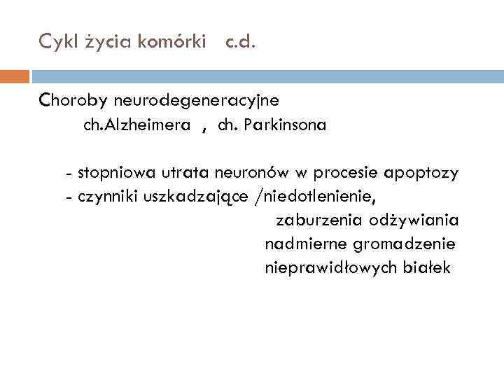 Cykl życia komórki c. d. Choroby neurodegeneracyjne ch. Alzheimera , ch. Parkinsona - stopniowa