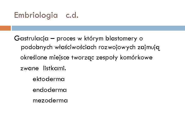 Embriologia c. d. Gastrulacja – proces w którym blastomery o podobnych właściwościach rozwojowych zajmują