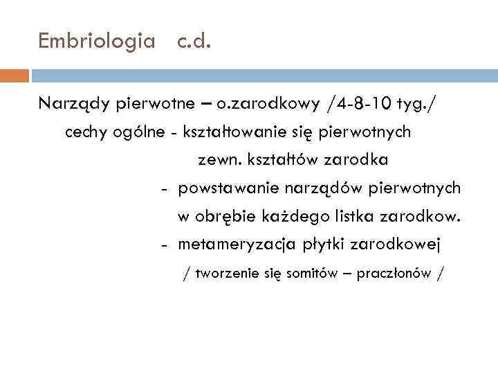 Embriologia c. d. Narządy pierwotne – o. zarodkowy /4 -8 -10 tyg. / cechy