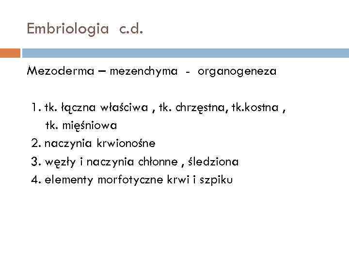 Embriologia c. d. Mezoderma – mezenchyma - organogeneza 1. tk. łączna właściwa , tk.
