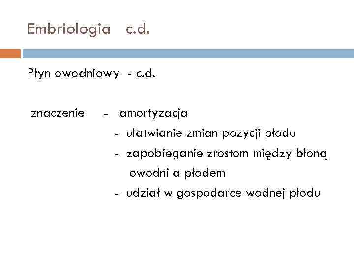 Embriologia c. d. Płyn owodniowy - c. d. znaczenie - amortyzacja - ułatwianie zmian
