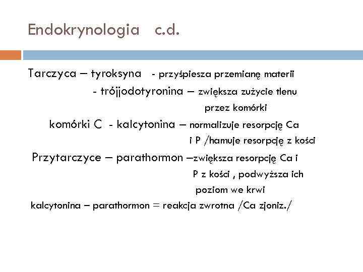 Endokrynologia c. d. Tarczyca – tyroksyna - przyśpiesza przemianę materii - trójjodotyronina – zwiększa