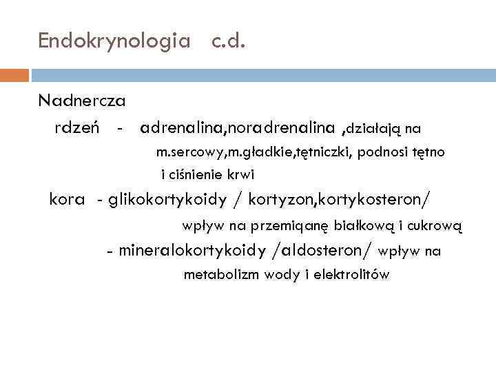 Endokrynologia c. d. Nadnercza rdzeń - adrenalina, noradrenalina , działają na m. sercowy, m.