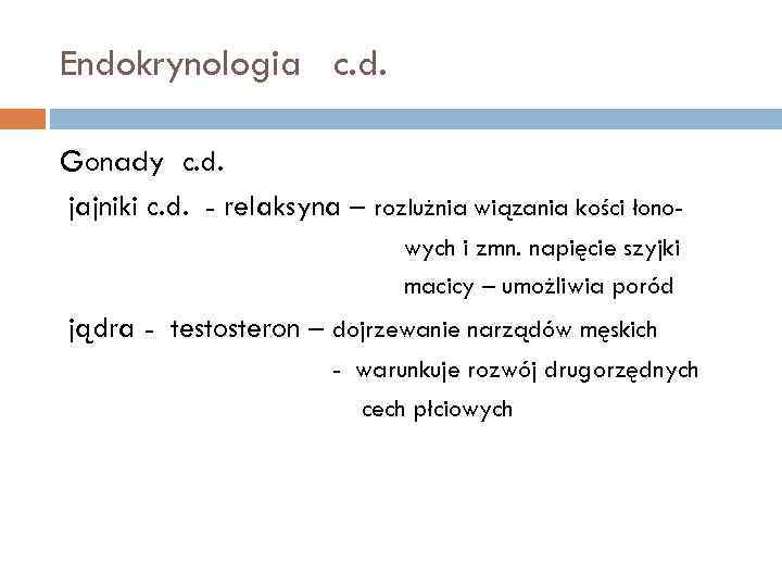 Endokrynologia c. d. Gonady c. d. jajniki c. d. - relaksyna – rozlużnia wiązania