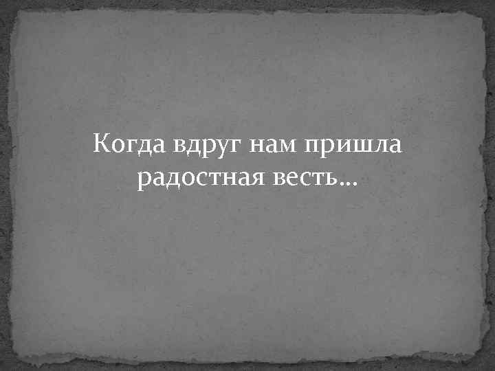 Когда вдруг нам пришла радостная весть… 