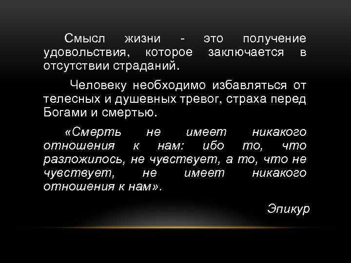 Смысл жизни это получение удовольствия, которое заключается в отсутствии страданий. Человеку необходимо избавляться от