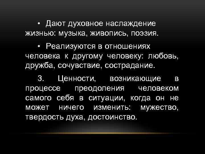  • Дают духовное наслаждение жизнью: музыка, живопись, поэзия. • Реализуются в отношениях человека