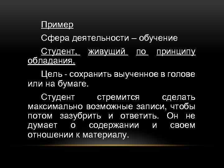 Пример Сфера деятельности – обучение Студент, обладания. живущий по принципу Цель - сохранить выученное