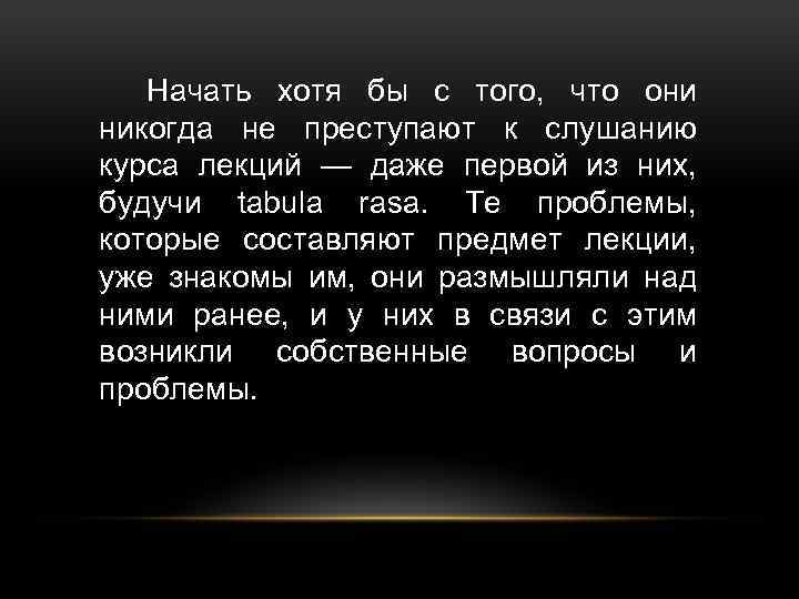 Начать хотя бы с того, что они никогда не преступают к слушанию курса лекций