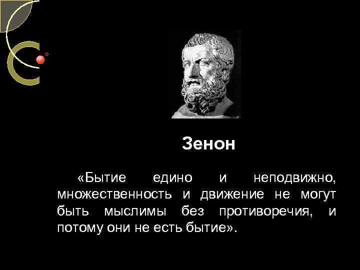 Зенон «Бытие едино и неподвижно, множественность и движение не могут быть мыслимы без противоречия,