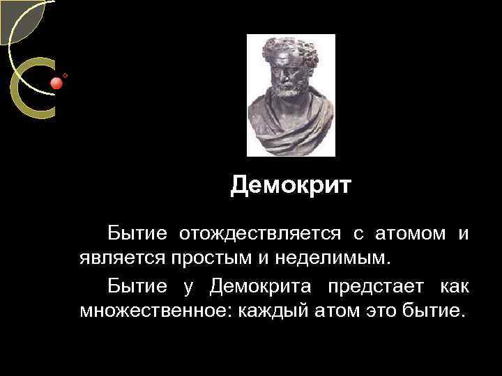 Демокрит Бытие отождествляется с атомом и является простым и неделимым. Бытие у Демокрита предстает