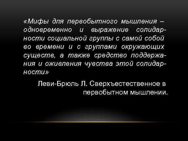  «Мифы для первобытного мышления – одновременно и выражение солидарности социальной группы с самой