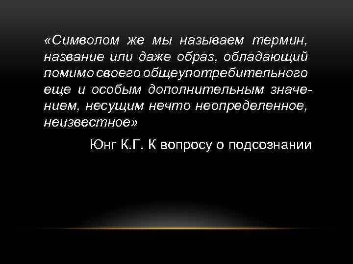  «Символом же мы называем термин, название или даже образ, обладающий помимо своего общеупотребительного