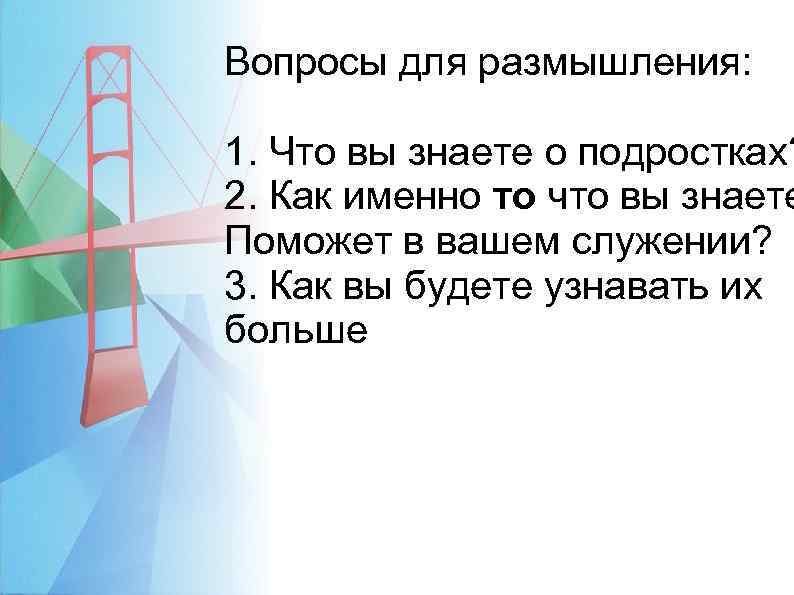 Вопросы для размышления: 1. Что вы знаете о подростках? 2. Как именно то что