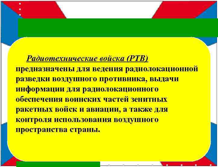 Радиотехнические войска (РТВ) предназначены для ведения радиолокационной разведки воздушного противника, выдачи информации для радиолокационного