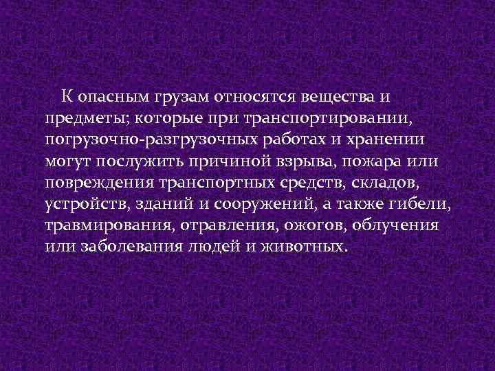  К опасным грузам относятся вещества и предметы; которые при транспортировании, погрузочно-разгрузочных работах и