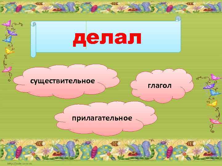 делал существительное прилагательное глагол 