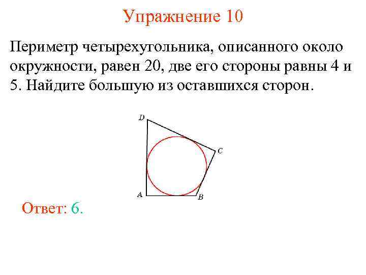 Упражнение 10 Периметр четырехугольника, описанного около окружности, равен 20, две его стороны равны 4