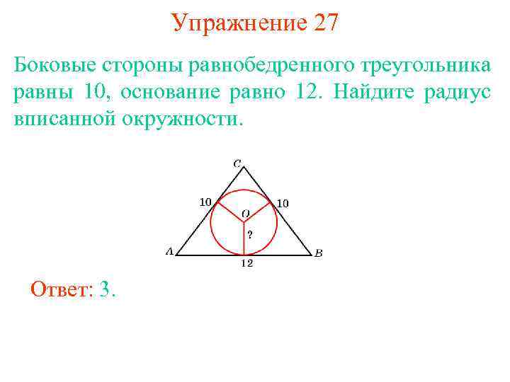 Упражнение 27 Боковые стороны равнобедренного треугольника равны 10, основание равно 12. Найдите радиус вписанной