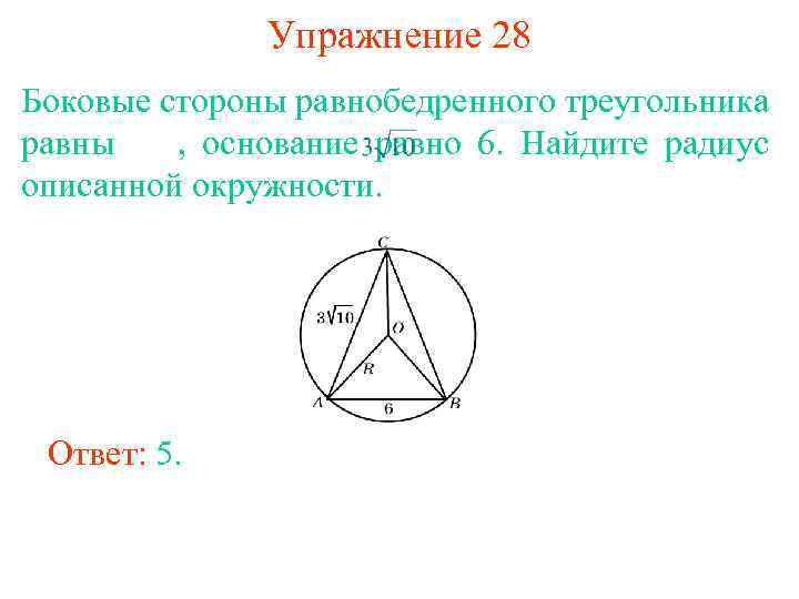 Упражнение 28 Боковые стороны равнобедренного треугольника равны , основание равно 6. Найдите радиус описанной