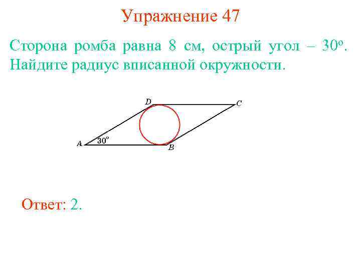 Упражнение 47 Сторона ромба равна 8 см, острый угол – 30 о. Найдите радиус