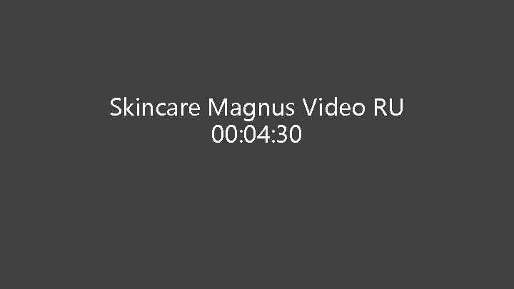 Skincare Magnus Video RU 00: 04: 30 