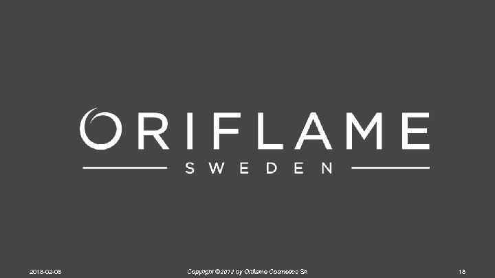 2018 -02 -08 Copyright © 2012 by Oriflame Cosmetics SA 18 