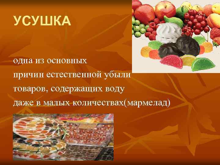 УСУШКА одна из основных причин естественной убыли товаров, содержащих воду даже в малых количествах(мармелад)