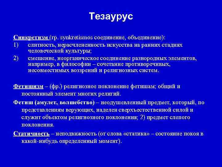 Тезаурус Синкретизм (гр. synkrеtismos соединение, объединение): 1) слитность, нерасчлененность искусства на ранних стадиях человеческой