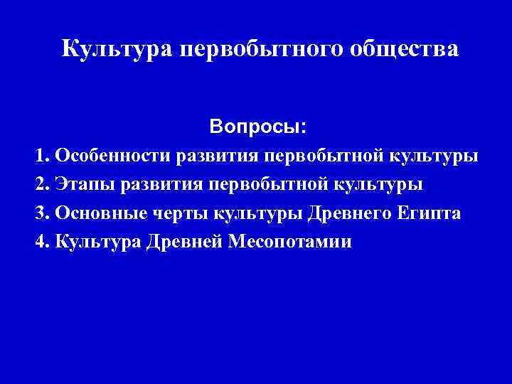 Культура первобытного общества Вопросы: 1. Особенности развития первобытной культуры 2. Этапы развития первобытной культуры