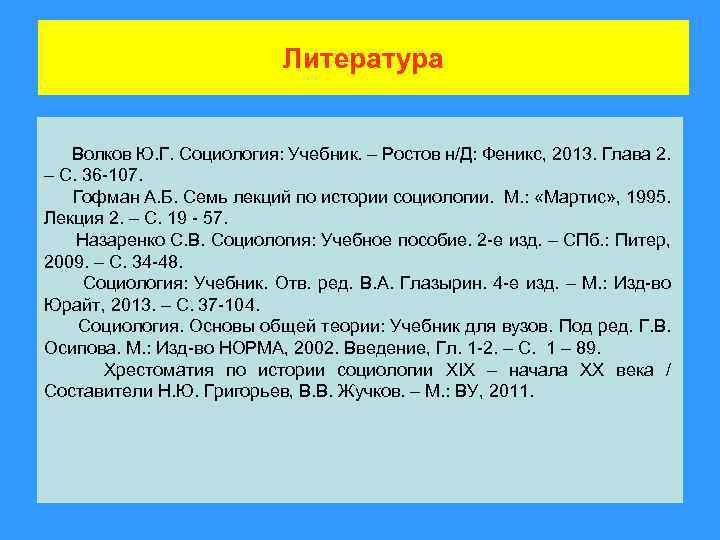 Литература Волков Ю. Г. Социология: Учебник. – Ростов н/Д: Феникс, 2013. Глава 2. –
