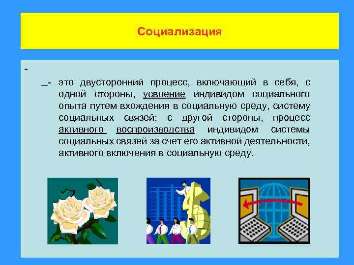Социализация - - это двусторонний процесс, включающий в себя, с одной стороны, усвоение индивидом