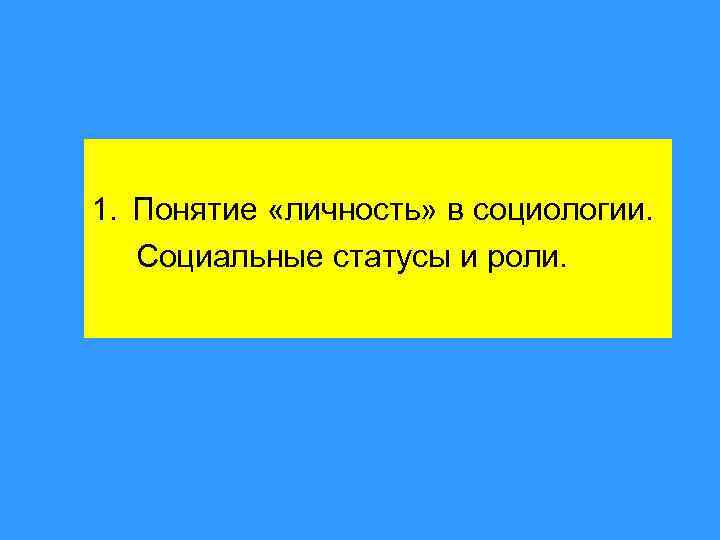 1. Понятие «личность» в социологии. Социальные статусы и роли. 