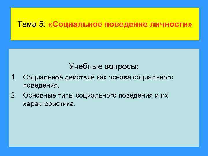 Тема 5: «Социальное поведение личности» Учебные вопросы: 1. Социальное действие как основа социального поведения.