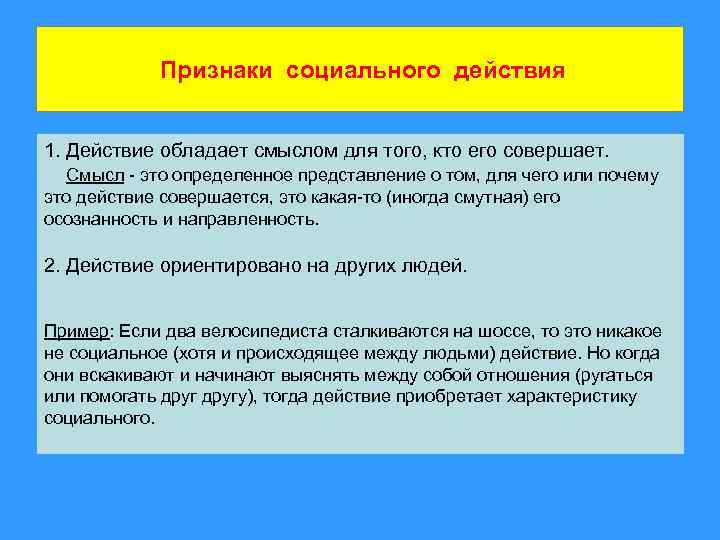 Признаки социального действия 1. Действие обладает смыслом для того, кто его совершает. Смысл -