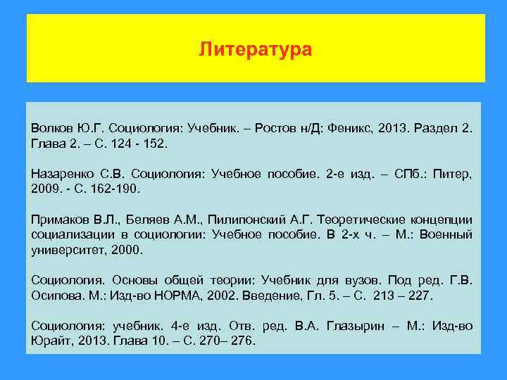 Литература Волков Ю. Г. Социология: Учебник. – Ростов н/Д: Феникс, 2013. Раздел 2. Глава