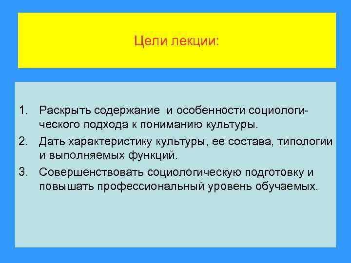 Цели лекции: 1. Раскрыть содержание и особенности социологического подхода к пониманию культуры. 2. Дать