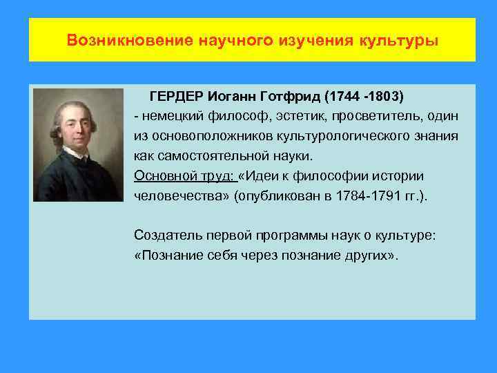 Возникновение научного изучения культуры ГЕРДЕР Иоганн Готфрид (1744 -1803) - немецкий философ, эстетик, просветитель,