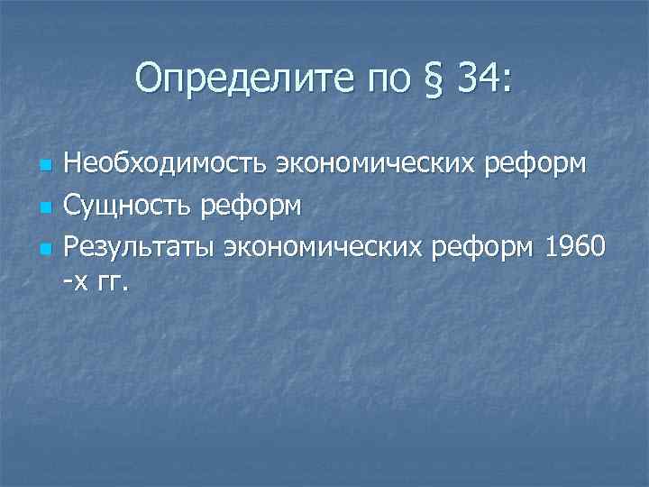 Определите по § 34: n n n Необходимость экономических реформ Сущность реформ Результаты экономических