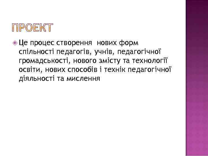  Це процес створення нових форм спільності педагогів, учнів, педагогічної громадськості, нового змісту та