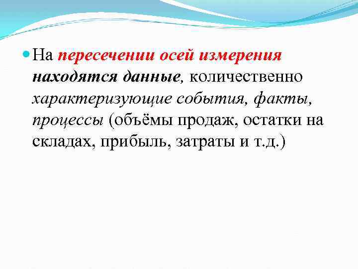  На пересечении осей измерения находятся данные, количественно характеризующие события, факты, процессы (объёмы продаж,