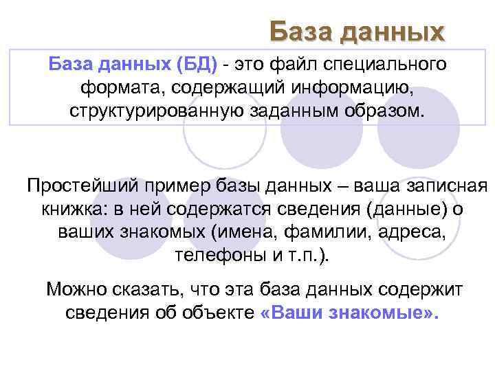 База данных (БД) - это файл специального формата, содержащий информацию, структурированную заданным образом. Простейший