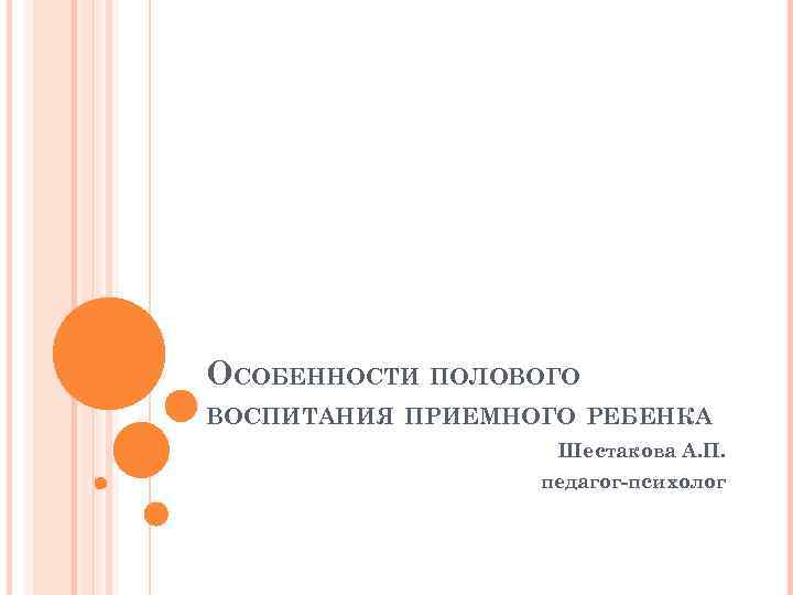 ОСОБЕННОСТИ ПОЛОВОГО ВОСПИТАНИЯ ПРИЕМНОГО РЕБЕНКА Шестакова А. П. педагог-психолог 